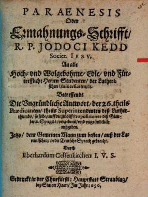 Paraenesis oder Ermahnungs-Schrifft an alle ... Studenten der Lutherischen Universiteten : betreffendt die ungründliche Antwort der 26, theils Praedicanten, theils Superintendenten deß Lutherthumbs, so selbe auff die 12 Propositionen deß Glaubens-Spiegels ... außgeben