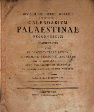 Georgii Friederici Walchii Goettingensis Calendarivm Palaestinae Oeconomicum : Commentatio Qvam In Concertatione Civivm Academiae Georgiae Avgvstae Die IV. Ivnii MDCCLXXXV. Ordo Philosophorvm Illvstris Ad Praemio Ornatam Proxime Accedere Ivdicavit