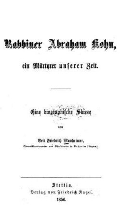 Rabbiner Abraham Kohn, ein Märtyrer seiner Zeit : eine biographische Skizze / von Veit Friedrich Manheimer
