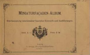 Miniaturfaçaden-Album : eine Sammlung interessanter baulicher Entwürfe und Ausführungen