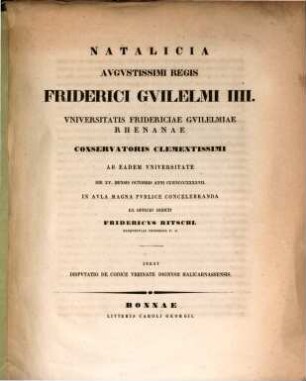 Natalicia Aug. Regis Friderici Guilelmi IIII. d. XV. m. Oct. a. 1847 ... publice celebranda ... indicit Frid. Ritschl : Inest disp. de codice Urbinate Dionysii Halicarnassensis