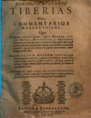 Johannis Buxtorfii Tiberias : sive commentarius masorethicus, quo primum explicatur, quid Masora sit ... secundo clavis Masorae traditur ... denique ne quid studii vel officii desideretur ...