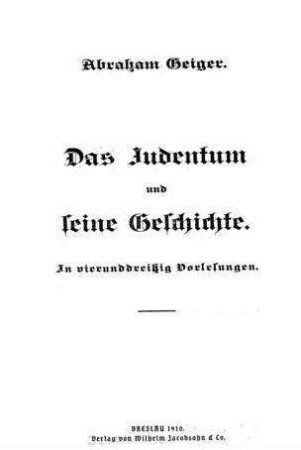 Das Judentum und seine Geschichte : in vierunddreißig Vorlesungen / von Abraham Geiger