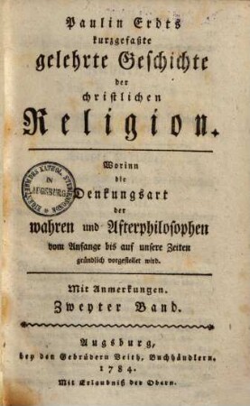 Paulin Erdts kurzgefaßte gelehrte Geschichte der christlichen Religion : Worinn die Denkungsart der wahren und Afterphilosophen vom Anfange bis auf unsere Zeiten gründlich vorgestellet wird. Mit Anmerkungen, 2