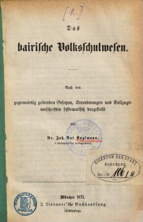 Das bairische Volksschulwesen : nach den gegenwärtig geltenen Gesetzen, Verordnungen und Vollzugsorschriften systematisch dargestellt