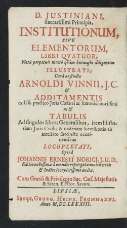 D. Iustiniani, Sacratissimi Principis, Institutionum, Sive Elementorum, Libri Quatuor : Notis perpetuis multo quam hucusque diligentius Illustrati