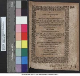 Has Laureae Philosophiae Supremae, a ... Dn. Casparo Bitschio ... Decano: Sub Rectoratu ... Dn. M. Laurentii Thomae Walliseri ... Collatae Johanni Stengelio Curia-Varisco insevere gratulationes. Boni nominis & ominis ergo, amici, fautores, patriotae, optatißimi. VIII. Idus, April. 1620.