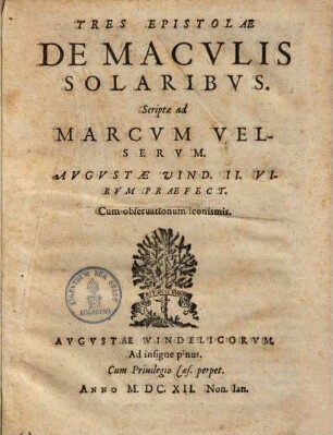 Tres Epistolae De Macvlis Solaribvs. Scriptae ad Marcvm Velservm. Avgvstae Vind. II. Virum Praefect. Cum obseruationum iconismis.