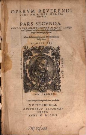 Omnivm Opervm Reverendi Viri Philippi Melanthonis, Pars ... : Additus est ad finem copiosus Index rerum & explicationum praecipuarum, 2. Continens Enarrationes Aliqvot Librorum Testamenti veteris, et nonnulla alia opuscula ...