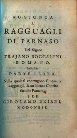 De Ragguagli Di Parnaso, 3. Aggiunta A' Ragguagli Di Parnaso Del Signor Trajano Boccalini Romano, Intitolata Parte Terza. Nella quale contengono Cinquanta Ragguagli, & un solenne Convito fatto in Parnaso