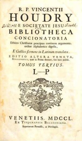 R. P. Vincentii Houdry e Societate Jesu Bibliotheca concionatoria : Ethices Christianæ præecipua continens argumenta, ordine Alphabetico digesta, e Gallico sermone in Latinum translata, 3. L - P