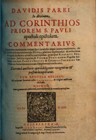 Davidis Parei In divinam Ad Corinthios Priorem S. Pavli apostoli epistolam Commentarivs : Quo praeter accuratam textus sacri analysin atque interpretationem, de quaestionibus controversis Dubia plurima explicantur ... ; Cum Epistola Dedicat. Ad inclytum Senatum urbis Bremensis: de origine coelibatus clericalis ...