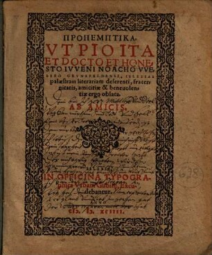 Propemptika. Vt Pio Ita Et Docto Et Honesto Ivveni Noacho VVebero Grvnefeldensi Islebiae palaestram literariam deserenti, fraternitatis, amicitiae & beneuolentiae ergo oblata