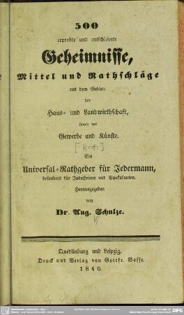 1: 500 erprobte und entschleierte Geheimnisse, Mittel und Rathschläge aus dem Gebiete der Haus- und Landwirthschaft sowie der Gewerbe und Künste : ein Universal-Rathgeber für jedermann, besonders für Industrieux und Spekulanten