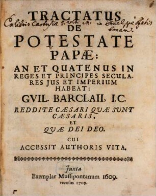Tractatus de potestate papae, an et quatenus in reges et principes seculares ius et imperium habeat Guil. Barclaii : cui accessit authoris vita