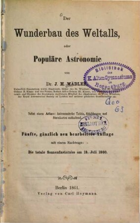 Der Wunderbau des Weltalls, oder populäre Astronomie : nebst einem Atlas: Astronomische Tafeln, Abbildungen und Sternkarten enthaltend, [1]. [Textband]