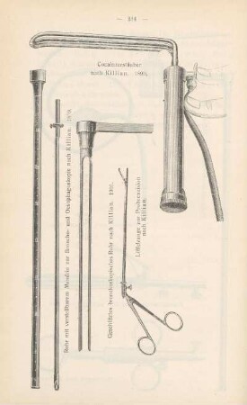 Cocainzerstäuber nach Killian. 1899 ; Rohr mit verstellbarem Mandrin zur Broncho- und Oesophagoskopie nach Killian. [1899?] ; Geschlitztes bronchoskopisches Rohr nach Killian. 1901 ; Löffelzange zur Probeexzision nach Killian
