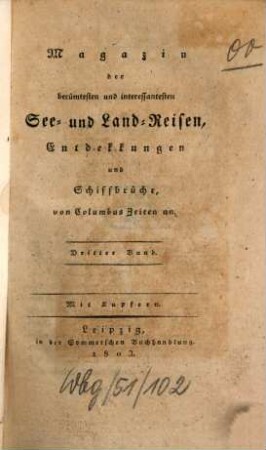 Magazin der berühmtesten und interessantesten See- und Land-Reisen, Entdekkungen und Schiffbrüche, von Columbus Zeiten an. 3. 1803