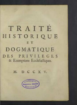 Traité Historique Et Dogmatique Des Privileges & Exemptions Ecclesiastiques