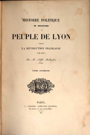 Histoire politique et militaire du peuple de Lyon pendant la revolution Française (1789 - 1795). 1