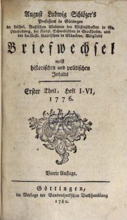August Ludwig Schlözers ... Briefwechsel, meist historischen und politischen Inhalts. 1 = Heft 1/6. 1776