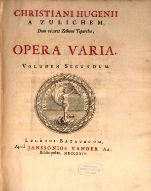 Christiani Hugenii Zulichemii, Dum viveret Zelemii Toparchæ, Opera Varia, Volumen Secundum