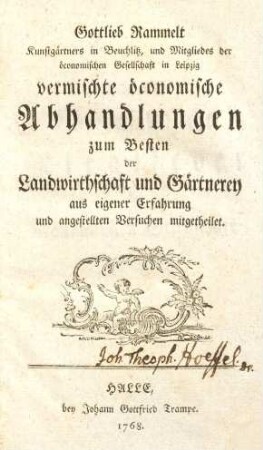 Gottlieb Rammelt ... vermischte öconomische Abhandlungen : zum Besten der Landwirthschaft und Gärtnerey aus eigener Erfahrung und angestellten Versuchen mitgetheilet, [1]