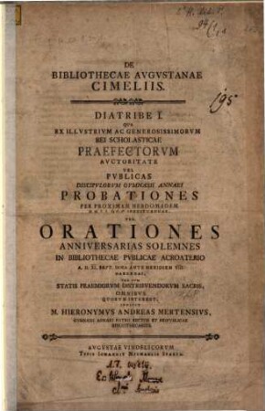 De bibliothecae Augustanae cimeliis : Diatribe I, qua ... vel publicas ... probationes ... vel orationes anniversarias solemnes ... indicit Hieronymus Andreas Mertensius