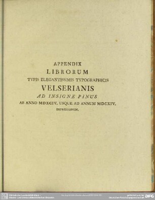 Appendix Librorum Typis Elegantissimis Typographicus Velserianis Ad Insigne Pinus Ab Anno MDXCIV. Usque Ad Annum MDCXIV. Impressorum