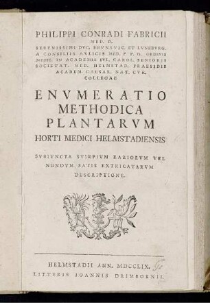 Philippi Conradi Fabricii Med. D. Serenissimi Dvc. Brvnsvic. Et Lvnebvrg. A Consiliis Avlicis Med. ... Envmeratio Methodica Plantarvm Horti Medici Helmstadiensis : Svbivncta Stirpivm Rariorvm Vel Nondvm Satis Extricatarvm Descriptione