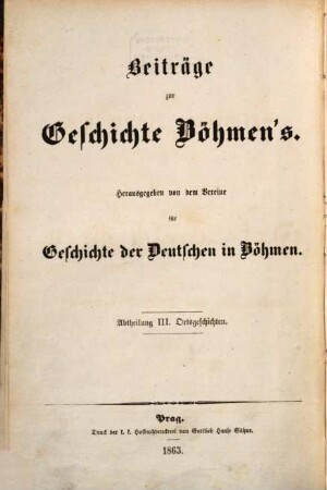 Beiträge zur Geschichte Böhmens. 3. Abteilung, Orts-Geschichten, 1. 1863/66