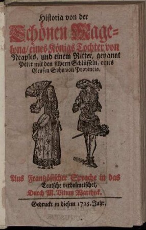 Historia von der Schönen Magelona, eines Königs Tochter von Neaples, und einem Ritter, genannt Peter mit den silbern Schlüsseln, eines Grafen Sohn von Provincia