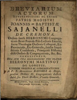 Breviarium Actorum Reverendissimi Ac Eximii Patris Magistri Joannis Baptistae Sajanelli De Cremona, Ordinis sancti Hieronymi Congregationis Beati Petri de Pisis Lectoris Emeriti ... : Una Cum Vita Religiosissimi Viri Fratris Hieronymi Martinot De Louette, Ejusdem Ordinis Ac Congregationis