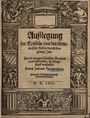 Außlegung der Episteln so auff die Sontag, ... in der Kirchen gelesen werden : Für die jungen Christen, Knaben vnd Meidlin, in Fragstuck verfasset, [Festteil]. Von den fürnemesten Festen durch das gantze Jahr