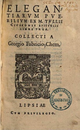 Elegantiarum Puerilium Ex M. Tullii Ciceronis Epistolis Libri Tres