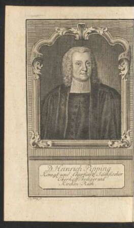 D. Heinrich Pipping Königl: und Churfürstl: Sächsischer Oberhoff-Prediger und Kirchen-Rath