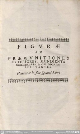 FIGURAE AD PRAEMUNITIONES EXTERIORES, MUNIMENTA IRREGULARIA, & OBSIDIONEM SPECTANTES: Ponantur in fine Quarti Libri.