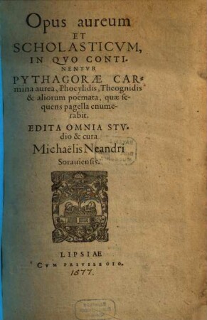 Opus aureum Et Scholasticvm, In Qvo Continentvr Pythagorae Carmina aurea, Phocylidis, Theognidis & aliorum poëmata ..., 1