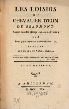 Les Loisirs Du Chevalier D'Eon De Beaumont, Ancien ministre plénipotentiaire de France; Sur Divers sujets importants d'administration, &c. Pendant Son Séjour En Angleterre, 11
