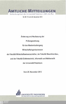 Änderung und Neufassung der Prüfungsordnung für den Masterstudiengang "Wirtschaftsingenieurwesen" der Fakultät Wirtschaftswissenschaften, der Fakultät Maschinenbau, und der Fakultät Elektrotechnik, Informatik und Mathematik der Universität Paderborn : vom 29. November 2013