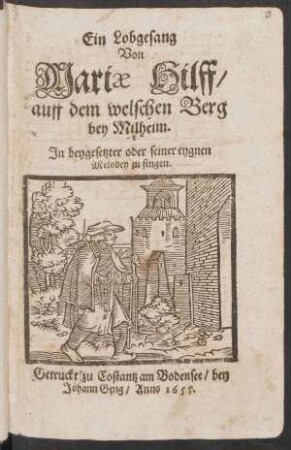 Ein Lobgesang Von Mariae Hilff/ auff dem welschen Berg bey Milheim : In beygesetzter oder seiner eygnen Melodey zu singen