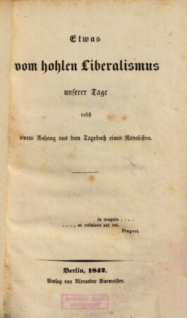 Etwas vom hohlen Liberalismus unserer Tage : nebst einem Anhang aus dem Tagebuche eines Royalisten