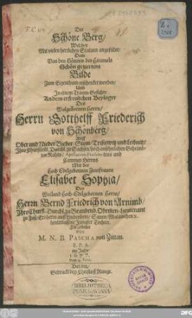 Der Schöne Berg/ Welcher Mit vielen herrlichen Statuen angefüllet/ Dem Von den Göttern des Himmels Schön geziertem Bilde ... geschenket worden ... An dem erfreulichen Beylager Des ... Gotthelff Friederich von Schönberg ... Mit ... Elisabet Sophia ... von Arnimb ...