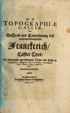 Topographia Galliae, Oder Beschreibung vnd Contrafaitung der vornehmbsten, vnd bekantisten Oerter, in dem mächtigen, vnd grossen Königreich Franckreich, 11. Die fürnehmste und bekanteste Stätte und Plätze in Languedoc, Albigeois, Foix, Giuaudan, Lauraguez, Velay, Vivarez, Quercy, und Roüergue, Abhandlend und fürgestellt