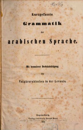 Kurzgefasste Grammatik der arabischen Sprache : mit besonderer Berücksichtigung des Vulgärarabischen in der Levante