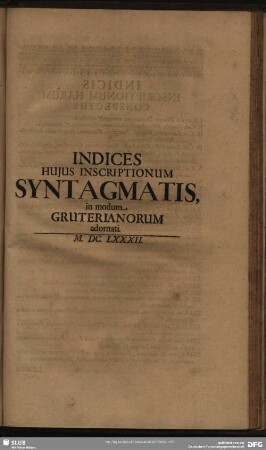 Indices Huius Inscriptionum Syntagmatis, In modum Gruterianorum adornati. M. DC. LXXXII.