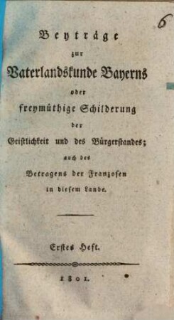 Beyträge zur Vaterlandskunde Bayerns oder freymüthige Schilderung der Geistlichkeit und des Bürgerstandes : auch des Betragens der Franzosen in diesem Lande, 1