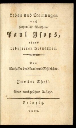 Theil 2: Leben und Meinungen auch seltsamliche Abentheuer Paul Ysops, eines reduzirten Hofnarren ; Zweiter Theil