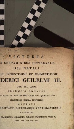 Victores in certaminibus litterariis die natali Regis Potentissimi Friderici Guilelmi III. praemiis ornatos ... mandato Universitatis Litterarum Vratislaviensis renunciat Franciscus Passow