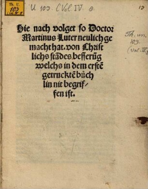 Hie nach volget so Doctor Martinus Luter neulich gemacht hat. von Christlichs sta[n]des besseru[n]g welchs in dem erste[n] getrucke[n] büchlin nit begriffen ist